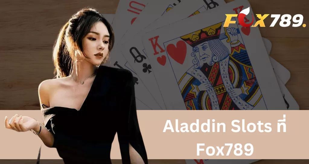 Aladdin Slots – เกมสล๊อตที่น่าสนใจและน่าตื่นเต้นที่สุดในแพลตฟอร์ม Fox789